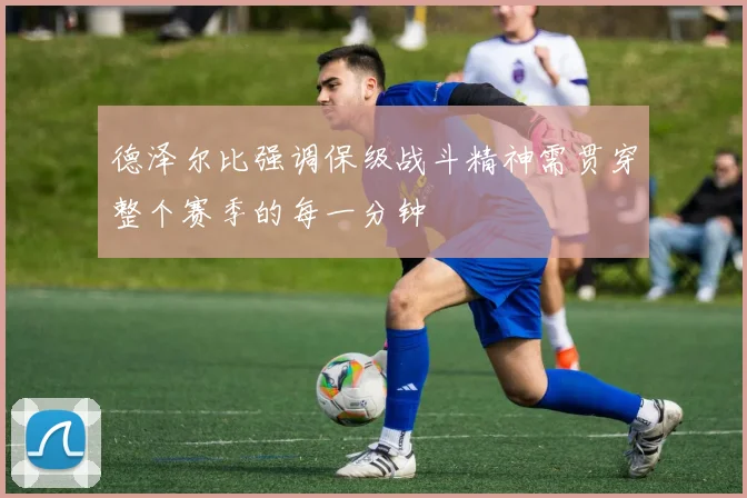 德泽尔比强调保级战斗精神需贯穿整个赛季的每一分钟