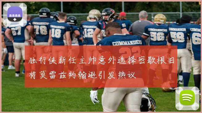 独行侠新任主帅意外选择密歇根旧将莫雷兹约翰逊引发热议