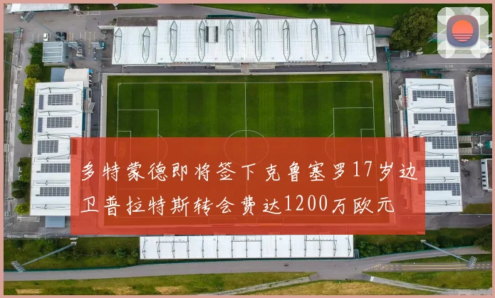 多特蒙德即将签下克鲁塞罗17岁边卫普拉特斯转会费达1200万欧元