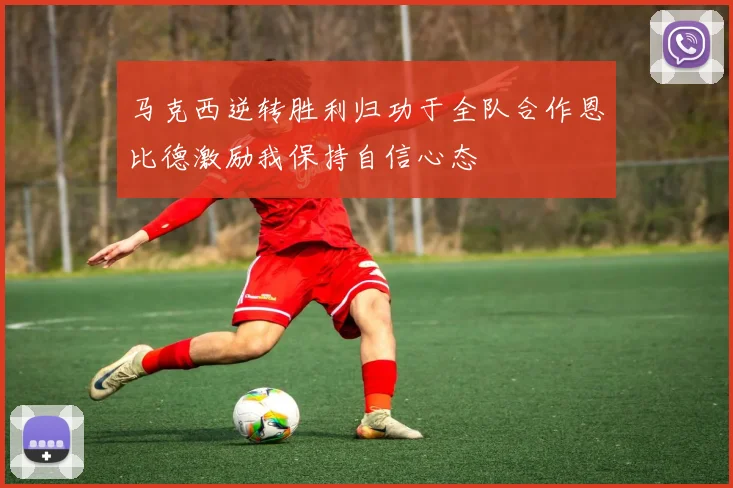 马克西逆转胜利归功于全队合作恩比德激励我保持自信心态